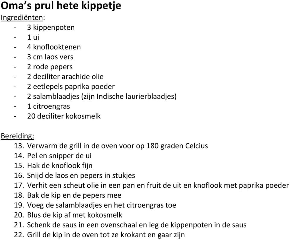 Snijd de laos en pepers in stukjes 17. Verhit een scheut olie in een pan en fruit de uit en knoflook met paprika poeder 18. Bak de kip en de pepers mee 19.