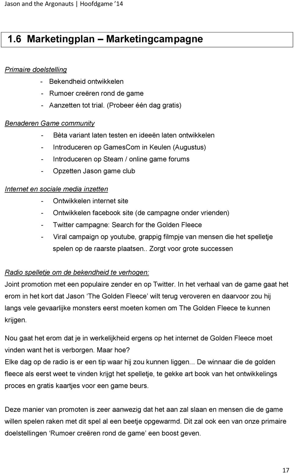 - Opzetten Jason game club Internet en sociale media inzetten - Ontwikkelen internet site - Ontwikkelen facebook site (de campagne onder vrienden) - Twitter campagne: Search for the Golden Fleece -