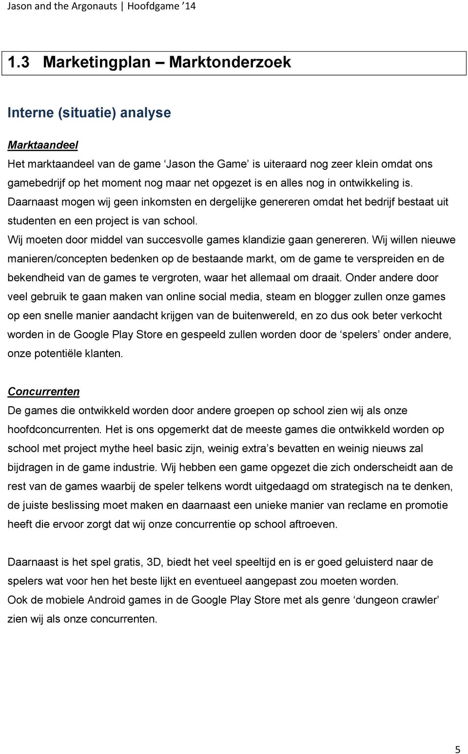 Wij moeten door middel van succesvolle games klandizie gaan genereren.