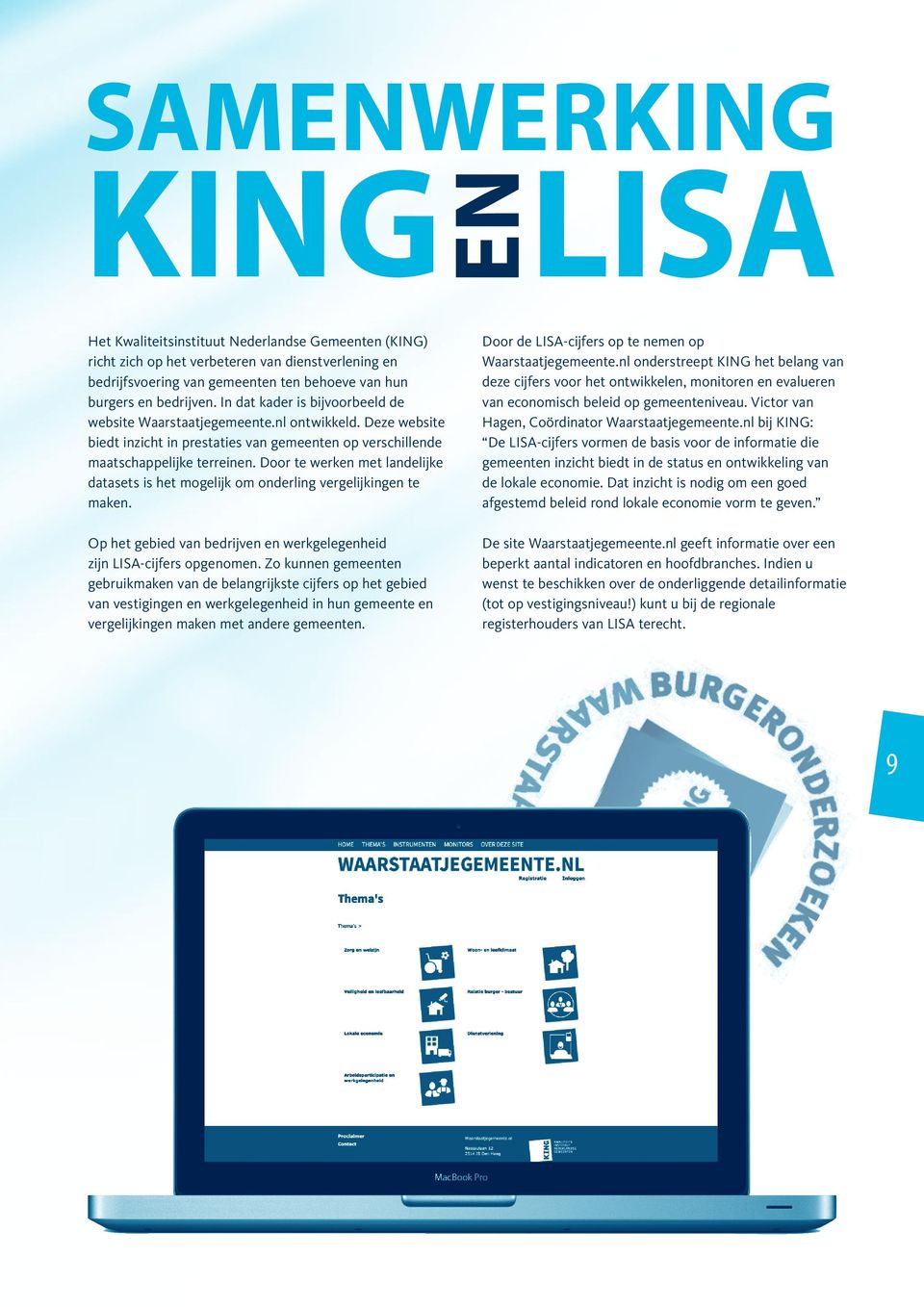 Door te werken met landelijke datasets is het mogelijk om onderling vergelijkingen te maken. Op het gebied van bedrijven en werkgelegenheid zijn LISA-cijfers opgenomen.