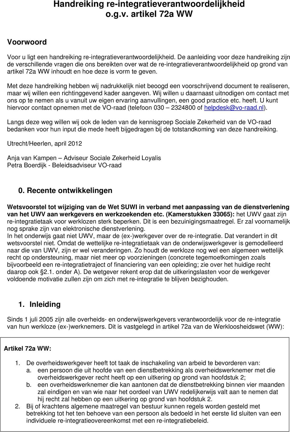 Met deze handreiking hebben wij nadrukkelijk niet beoogd een voorschrijvend document te realiseren, maar wij willen een richtinggevend kader aangeven.