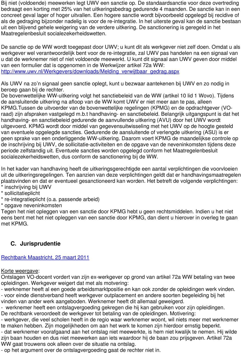 In het uiterste geval kan de sanctie bestaan uit een blijvend gehele weigering van de verdere uitkering. De sanctionering is geregeld in het Maatregelenbesluit socialezekerheidswetten.