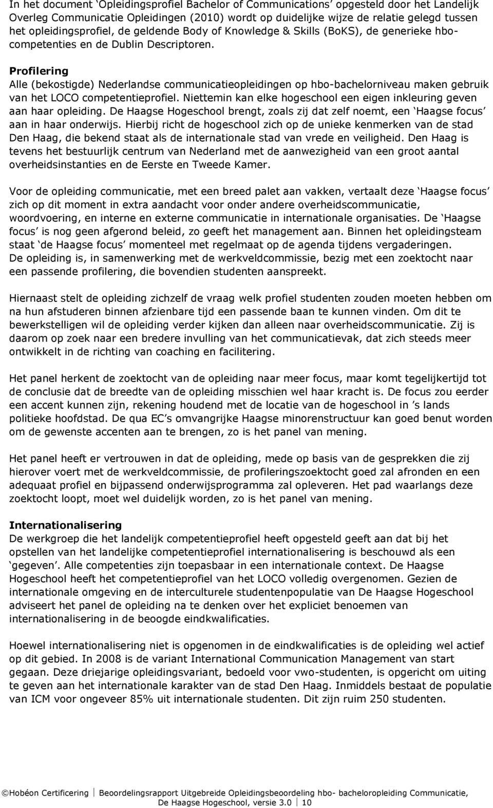 Profilering Alle (bekostigde) Nederlandse communicatieopleidingen op hbo-bachelorniveau maken gebruik van het LOCO competentieprofiel.
