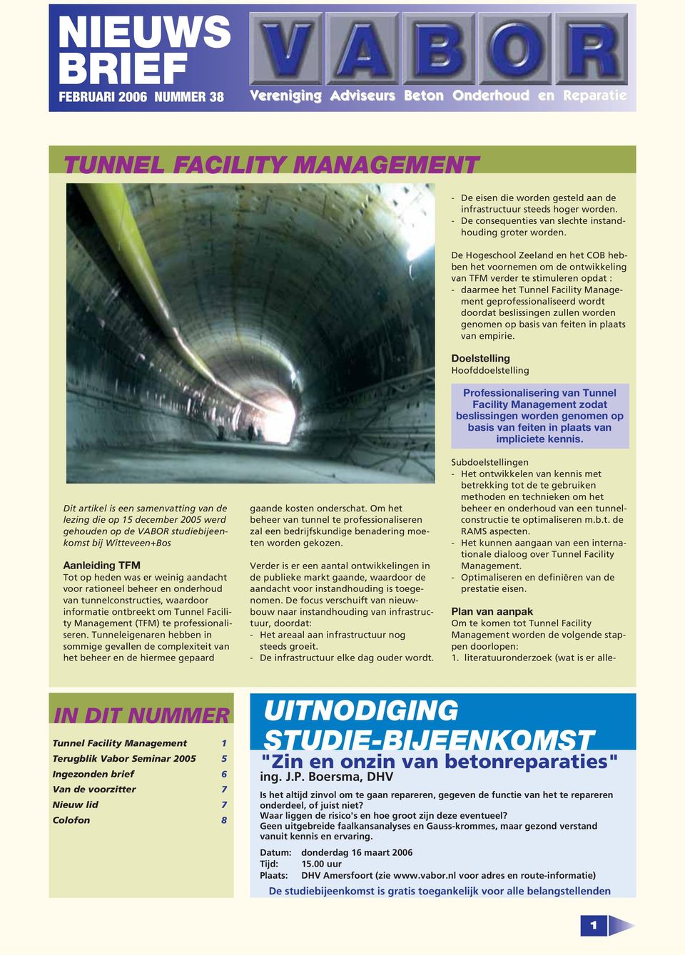 De Hogeschool Zeeland en het COB hebben het voornemen om de ontwikkeling van TFM verder te stimuleren opdat : - daarmee het Tunnel Facility Management geprofessionaliseerd wordt doordat beslissingen