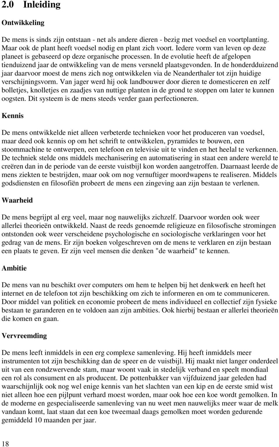 In de honderdduizend jaar daarvoor moest de mens zich nog ontwikkelen via de Neanderthaler tot zijn huidige verschijningsvorm.