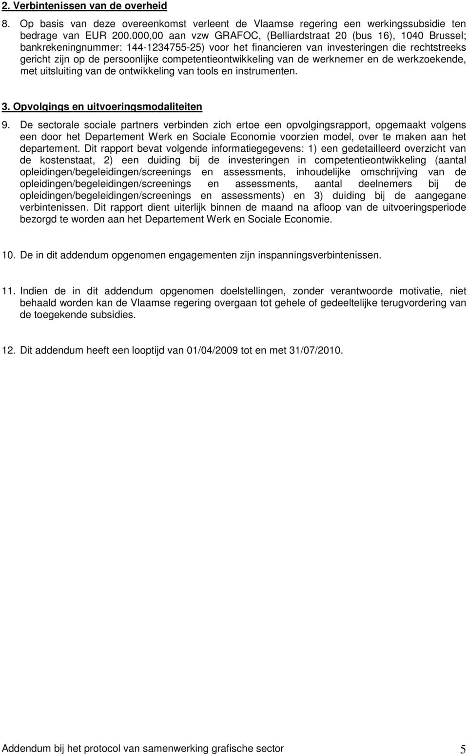 competentieontwikkeling van de werknemer en de werkzoekende, met uitsluiting van de ontwikkeling van tools en instrumenten. 3. Opvolgings en uitvoeringsmodaliteiten 9.