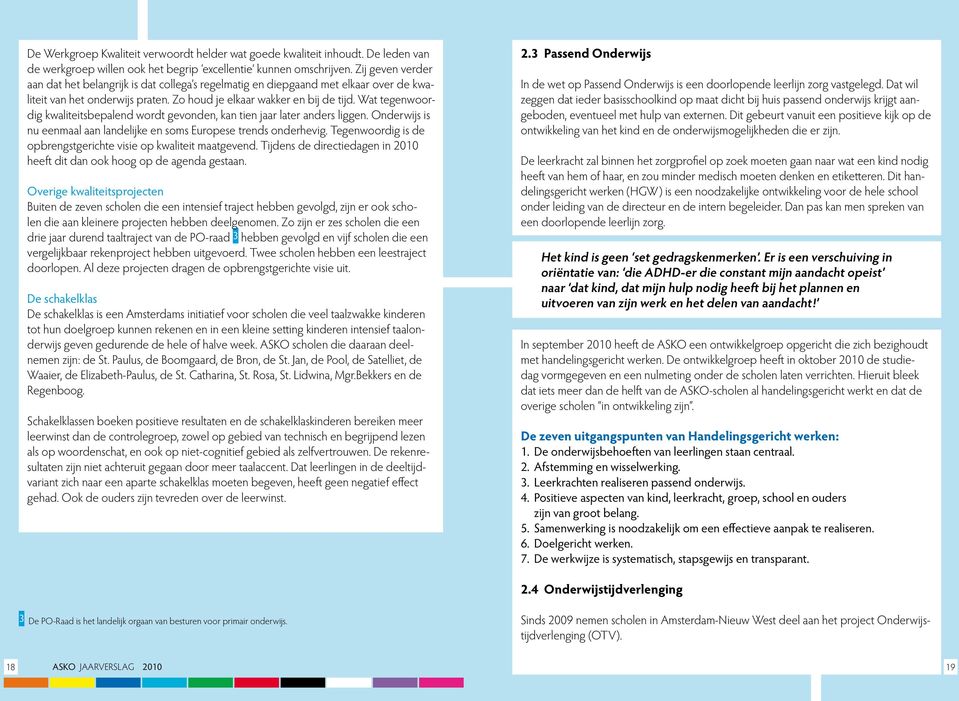 Wat tegenwoordig kwaliteitsbepalend wordt gevonden, kan tien jaar later anders liggen. Onderwijs is nu eenmaal aan landelijke en soms Europese trends onderhevig.