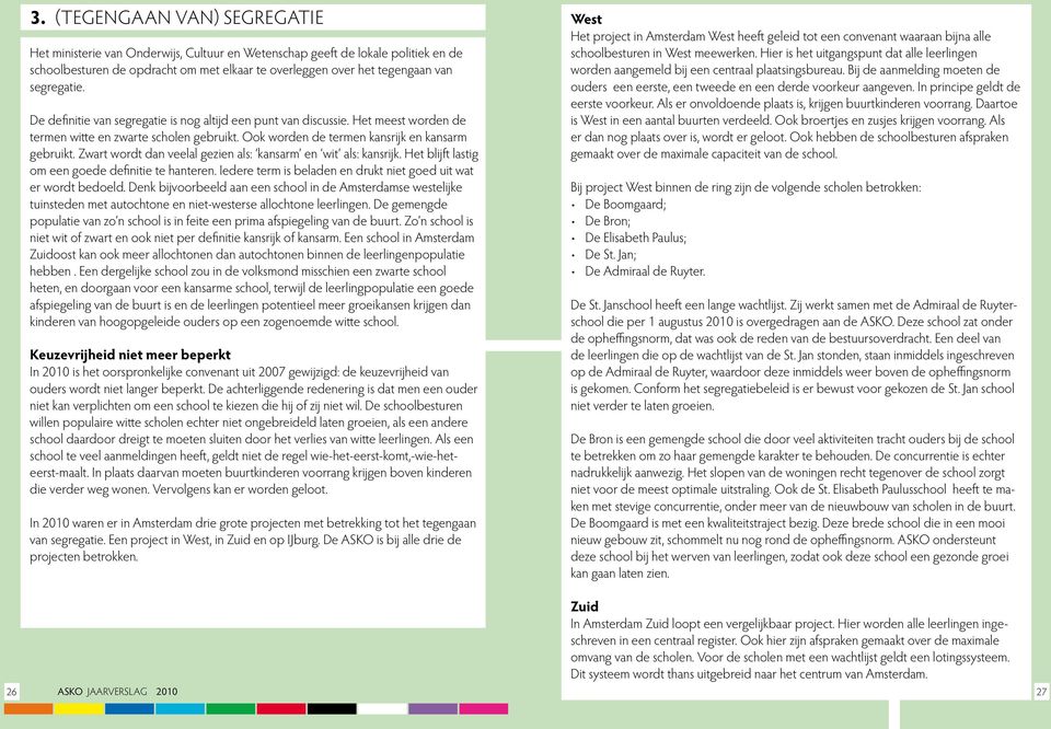 Zwart wordt dan veelal gezien als: kansarm en wit als: kansrijk. Het blijft lastig om een goede definitie te hanteren. Iedere term is beladen en drukt niet goed uit wat er wordt bedoeld.