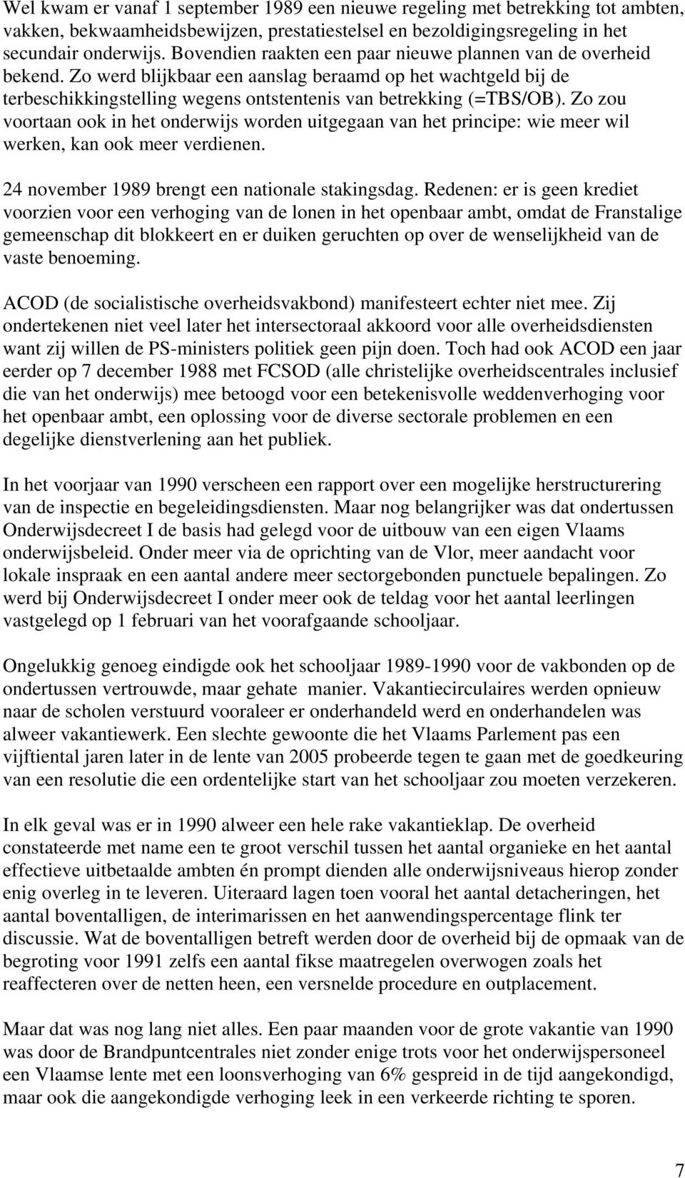 Zo zou voortaan ook in het onderwijs worden uitgegaan van het principe: wie meer wil werken, kan ook meer verdienen. 24 november 1989 brengt een nationale stakingsdag.