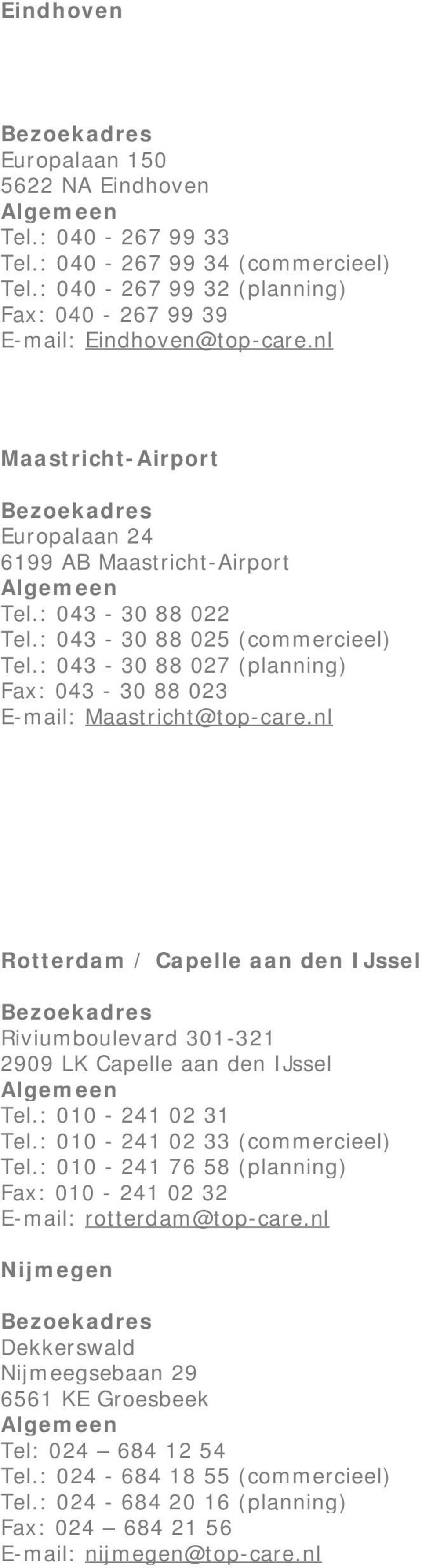 nl Rotterdam / Capelle aan den IJssel Riviumboulevard 301-321 2909 LK Capelle aan den IJssel Tel.: 010-241 02 31 Tel.: 010-241 02 33 (commercieel) Tel.