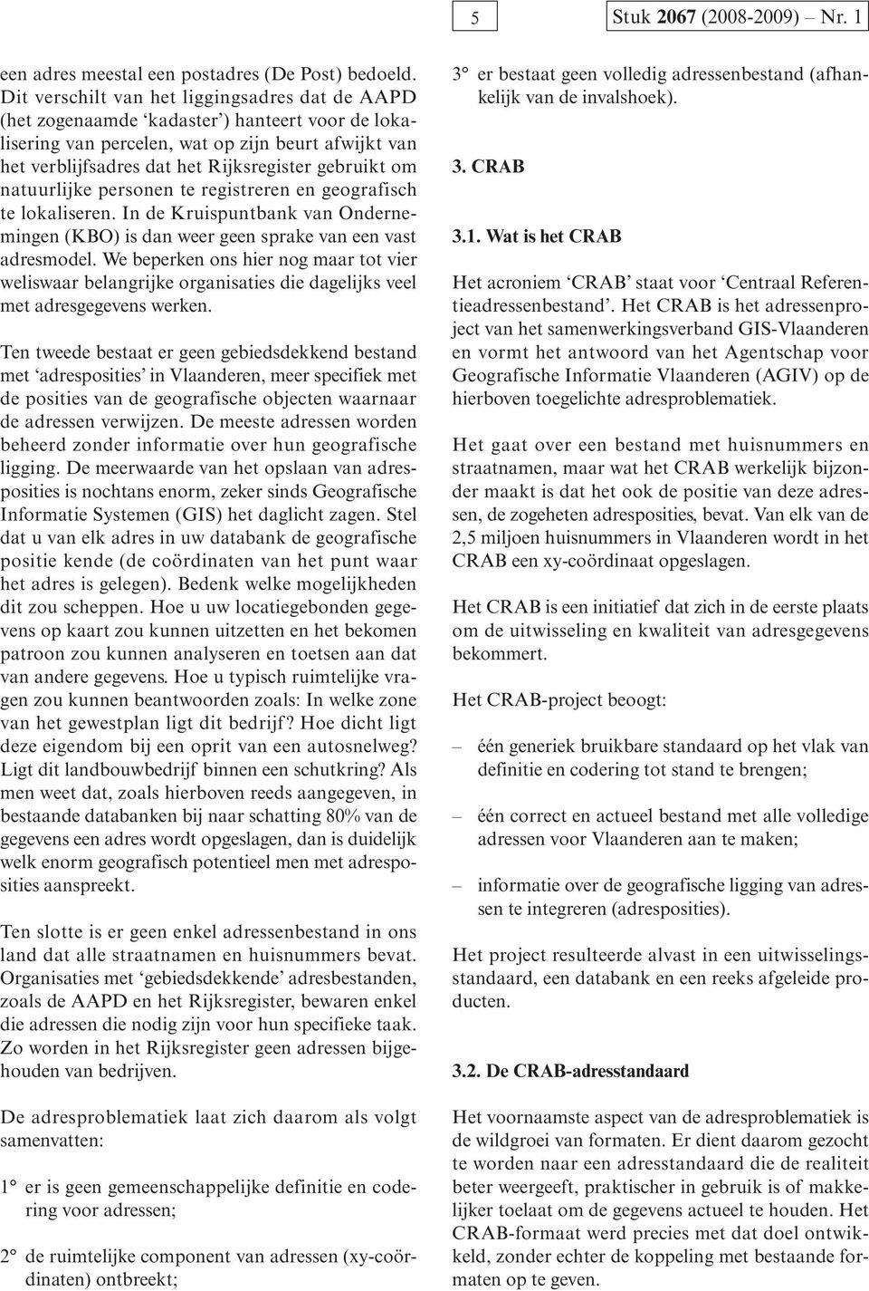 om natuurlijke personen te registreren en geografisch te lokaliseren. In de Kruispuntbank van Ondernemingen (KBO) is dan weer geen sprake van een vast adresmodel.