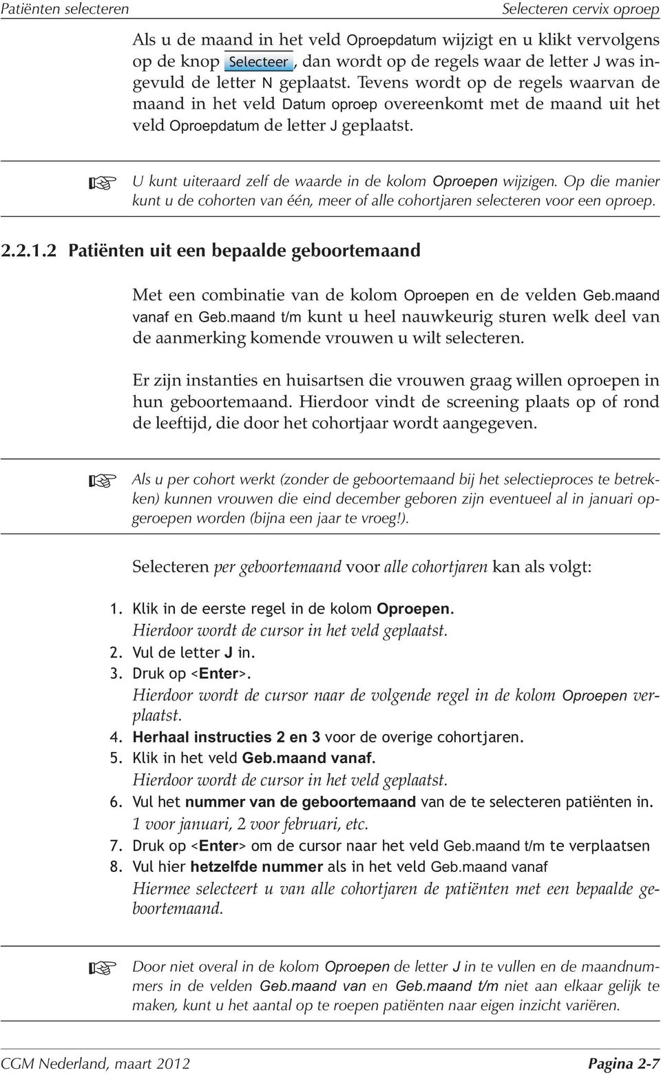 U kunt uiteraard zelf de waarde in de kolom Oproepen wijzigen. Op die manier kunt u de cohorten van één, meer of alle cohortjaren selecteren voor een oproep. 2.2.1.