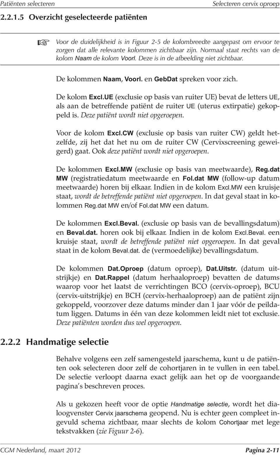 Normaal staat rechts van de kolom Naam de kolom Voorl. Deze is in de afbeelding niet zichtbaar. 2.2.2 Handmatige selectie De kolommen Naam, Voorl. en GebDat spreken voor zich. De kolom Excl.