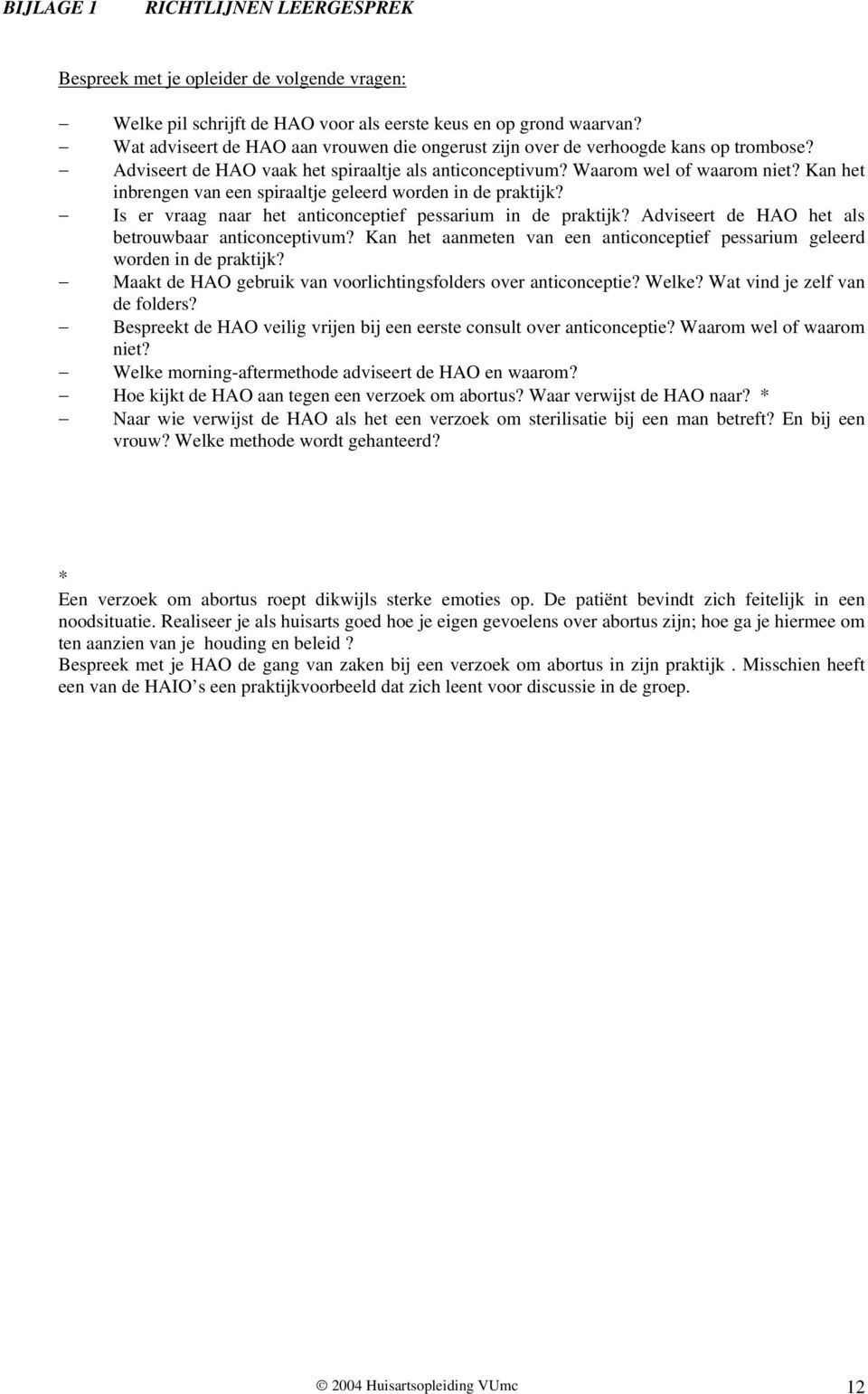 Kan het inbrengen van een spiraaltje geleerd worden in de praktijk? Is er vraag naar het anticonceptief pessarium in de praktijk? Adviseert de HAO het als betrouwbaar anticonceptivum?