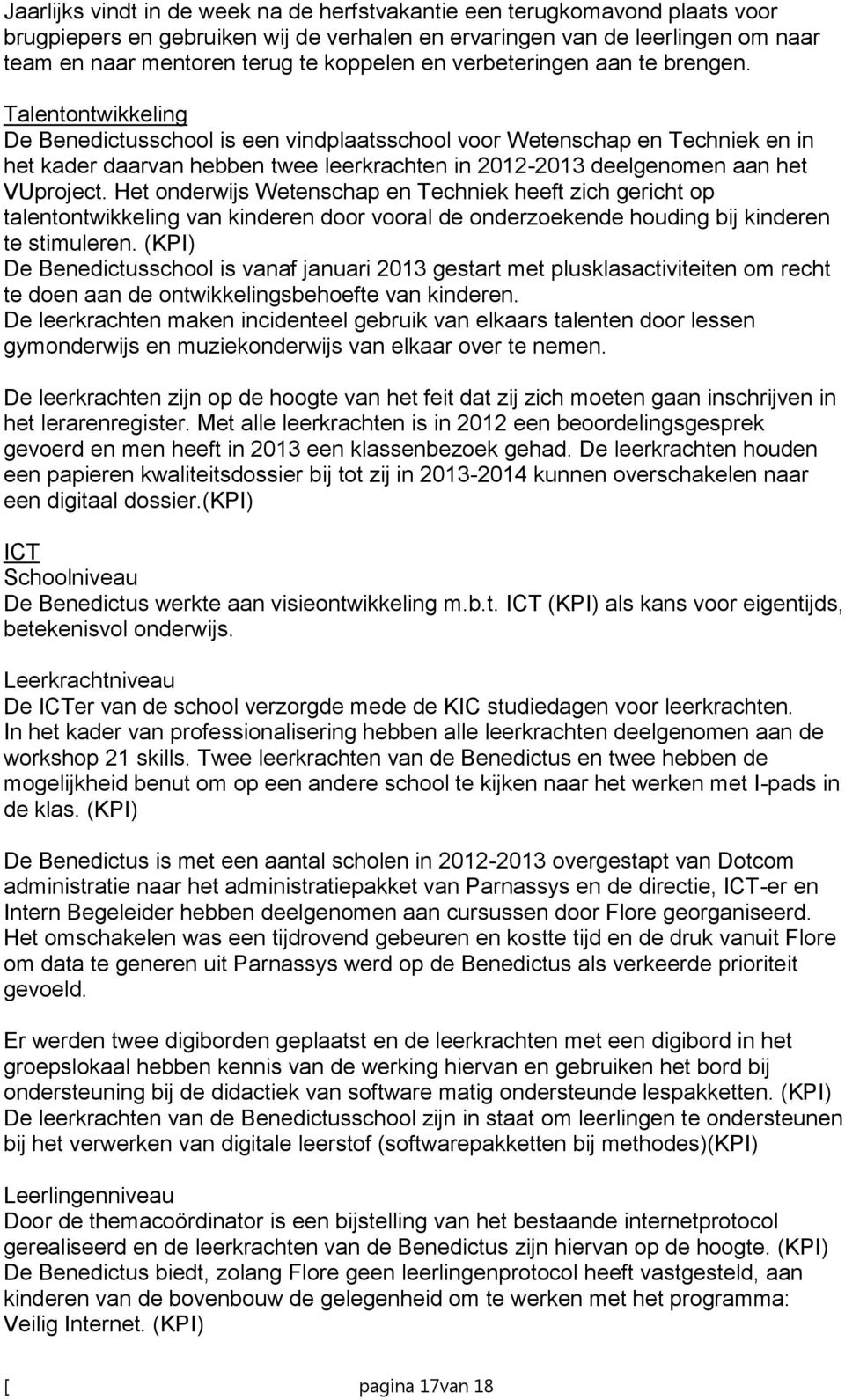 Talentontwikkeling De Benedictusschool is een vindplaatsschool voor Wetenschap en Techniek en in het kader daarvan hebben twee leerkrachten in 2012-2013 deelgenomen aan het VUproject.