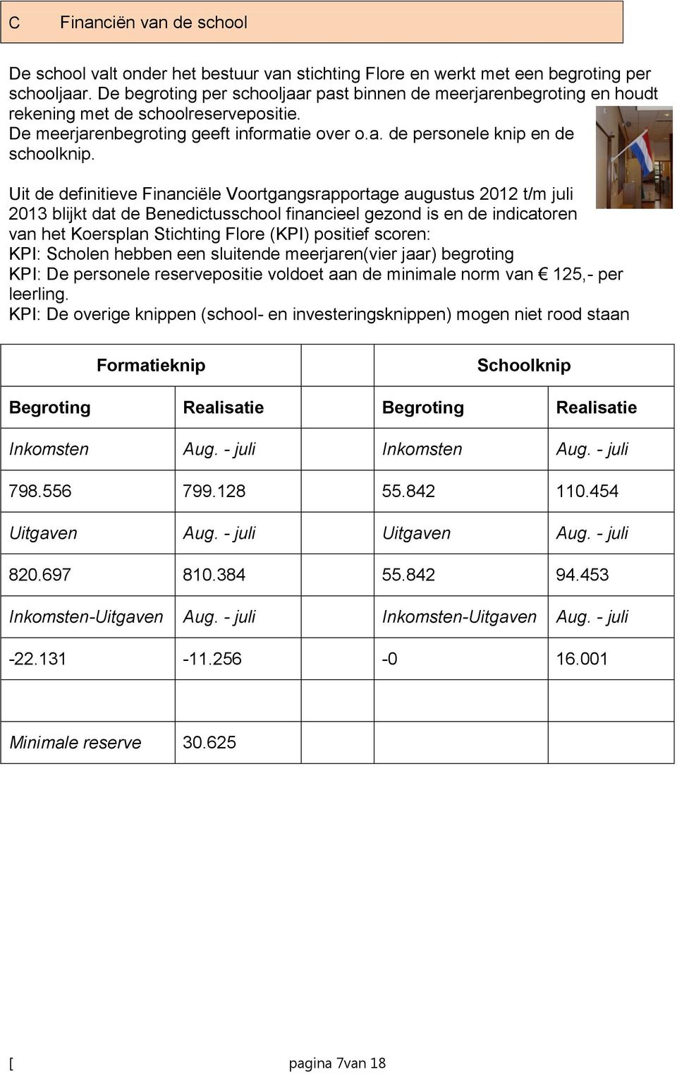 Uit de definitieve Financiële Voortgangsrapportage augustus 2012 t/m juli 2013 blijkt dat de Benedictusschool financieel gezond is en de indicatoren van het Koersplan Stichting Flore (KPI) positief