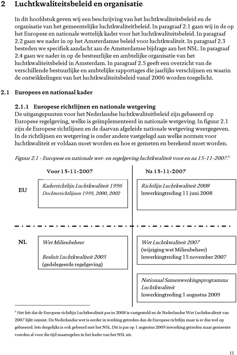 In paragraaf 2.4 gaan we nader in op de bestuurlijke en ambtelijke organisatie van het luchtkwaliteitsbeleid in Amsterdam. In paragraaf 2.