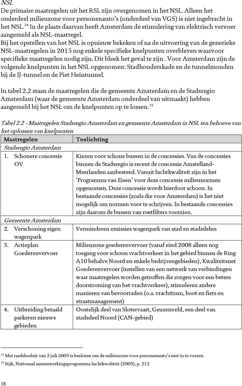 Bij het opstellen van het NSL is opnieuw bekeken of na de uitvoering van de generieke NSL-maatregelen in 2015 nog enkele specifieke knelpunten overbleven waarvoor specifieke maatregelen nodig zijn.