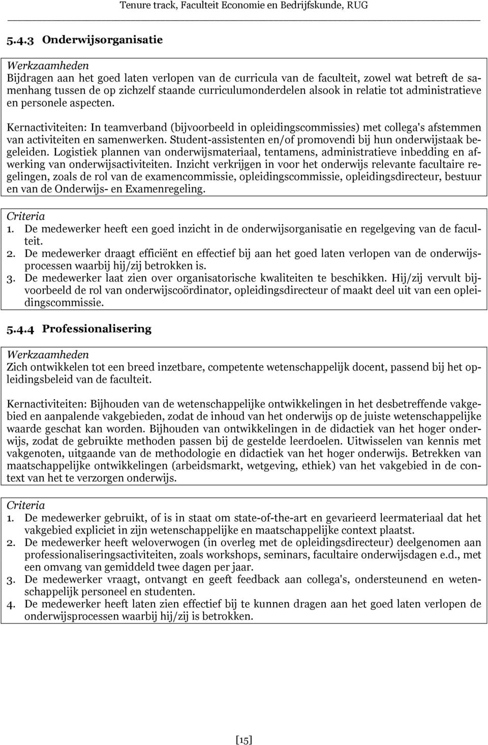 Student-assistenten en/of promovendi bij hun onderwijstaak begeleiden. Logistiek plannen van onderwijsmateriaal, tentamens, administratieve inbedding en afwerking van onderwijsactiviteiten.