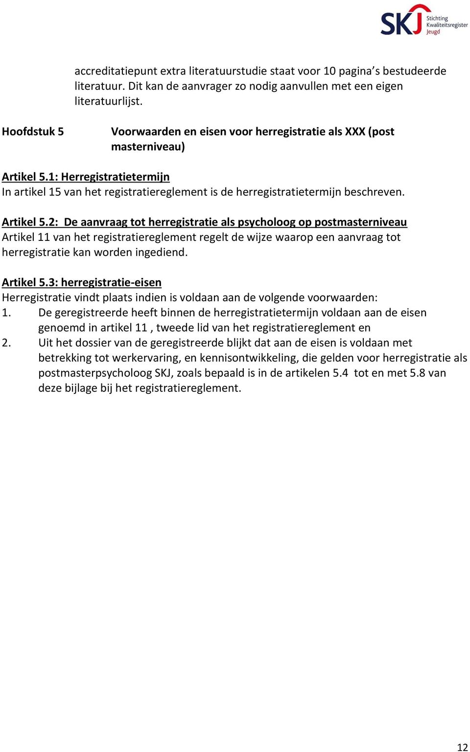 Artikel 5.2: De aanvraag tot herregistratie als psycholoog op postmasterniveau Artikel 11 van het registratiereglement regelt de wijze waarop een aanvraag tot herregistratie kan worden ingediend.