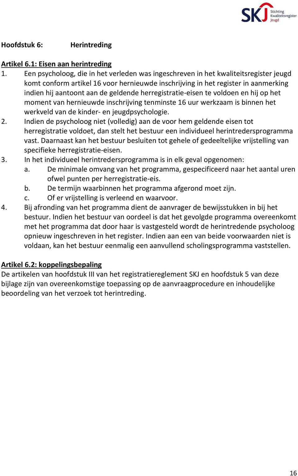 geldende herregistratie-eisen te voldoen en hij op het moment van hernieuwde inschrijving tenminste 16 uur werkzaam is binnen het werkveld van de kinder- en jeugdpsychologie. 2.