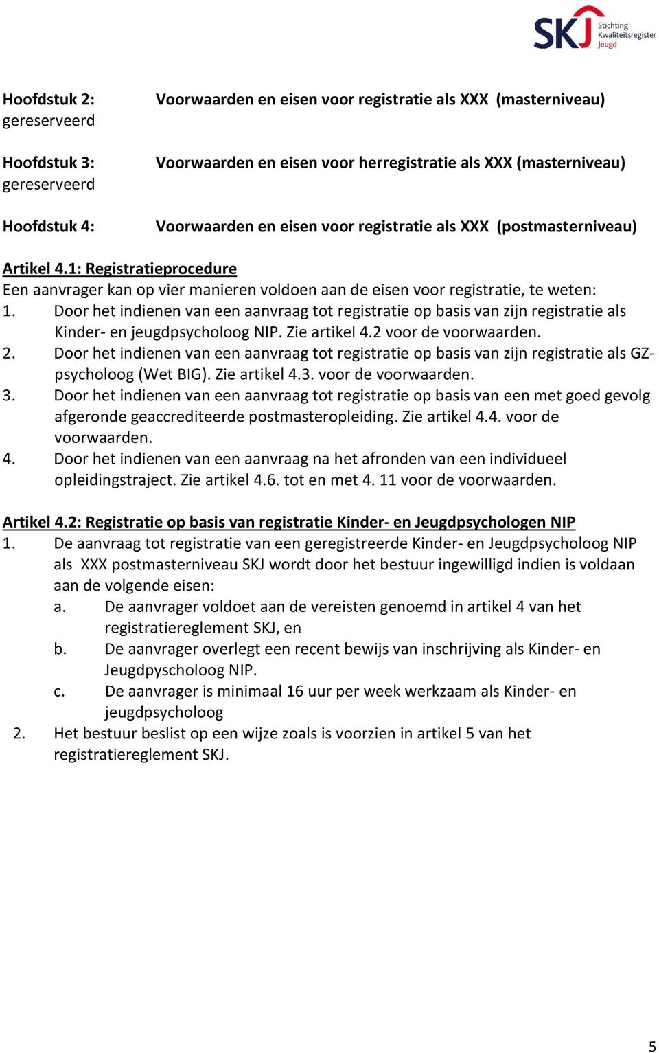 Door het indienen van een aanvraag tot registratie op basis van zijn registratie als Kinder- en jeugdpsycholoog NIP. Zie artikel 4.2 voor de voorwaarden. 2.