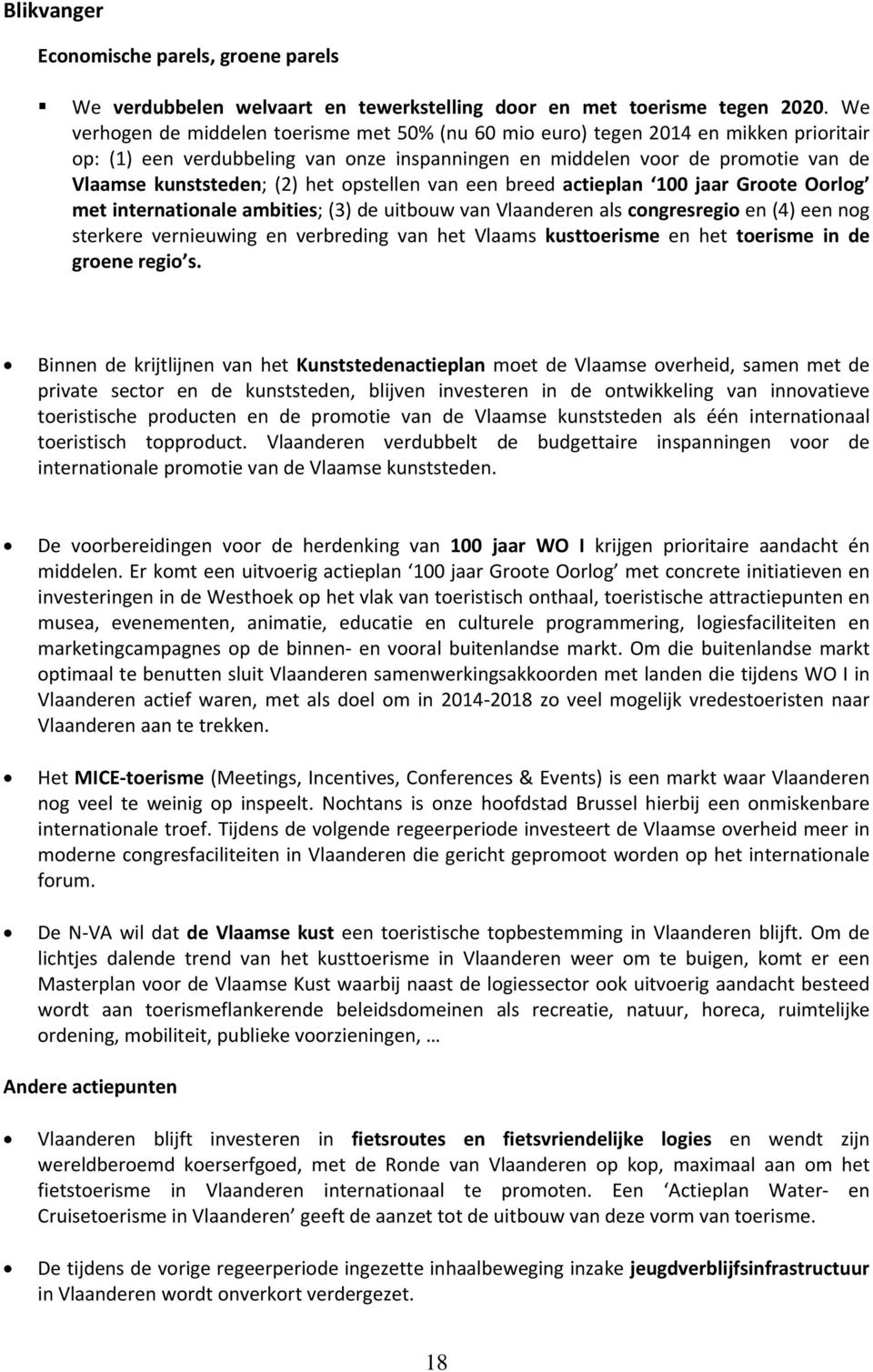 het opstellen van een breed actieplan 100 jaar Groote Oorlog met internationale ambities; (3) de uitbouw van Vlaanderen als congresregio en (4) een nog sterkere vernieuwing en verbreding van het