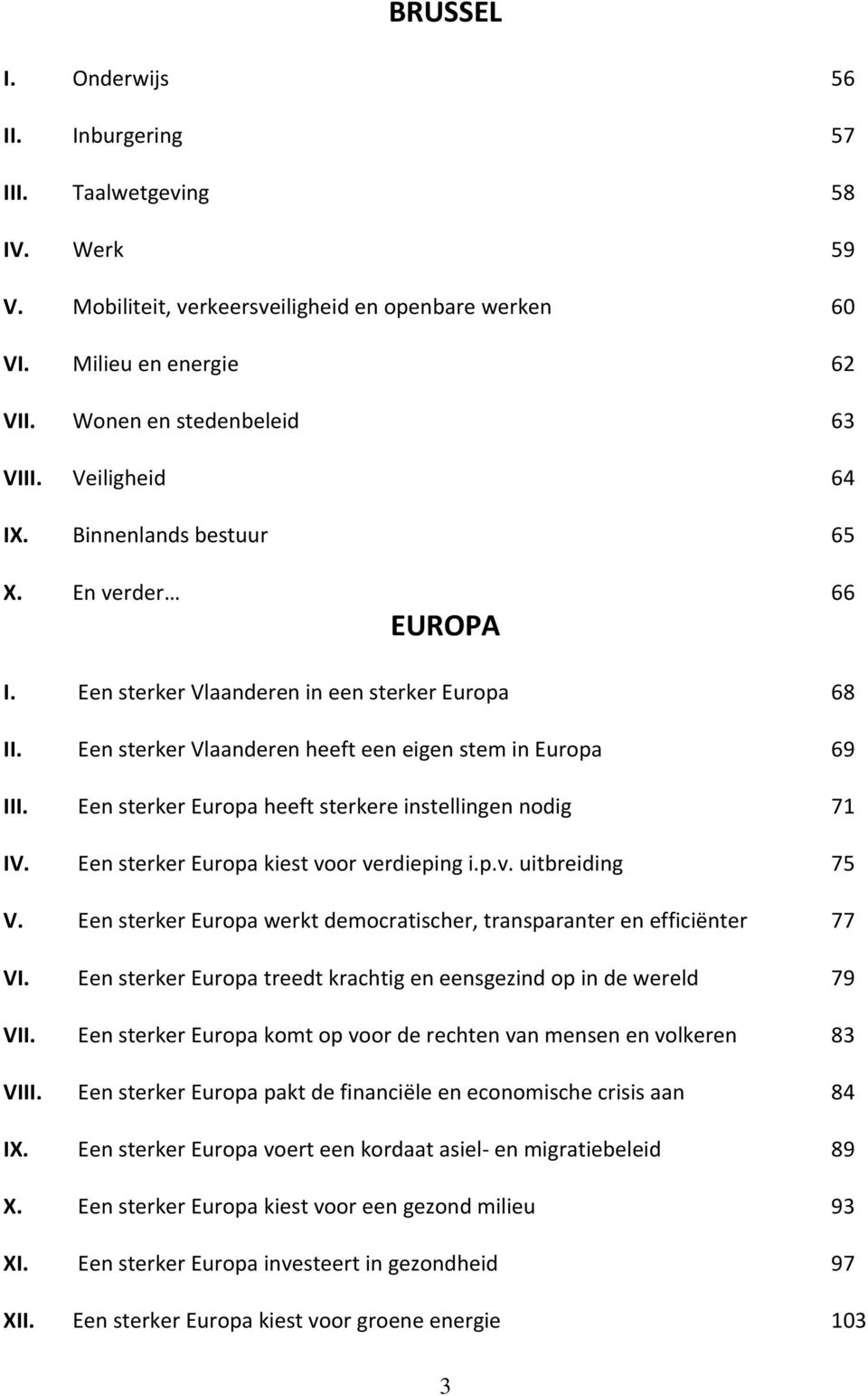 Een sterker Europa heeft sterkere instellingen nodig 71 IV. Een sterker Europa kiest voor verdieping i.p.v. uitbreiding 75 V.