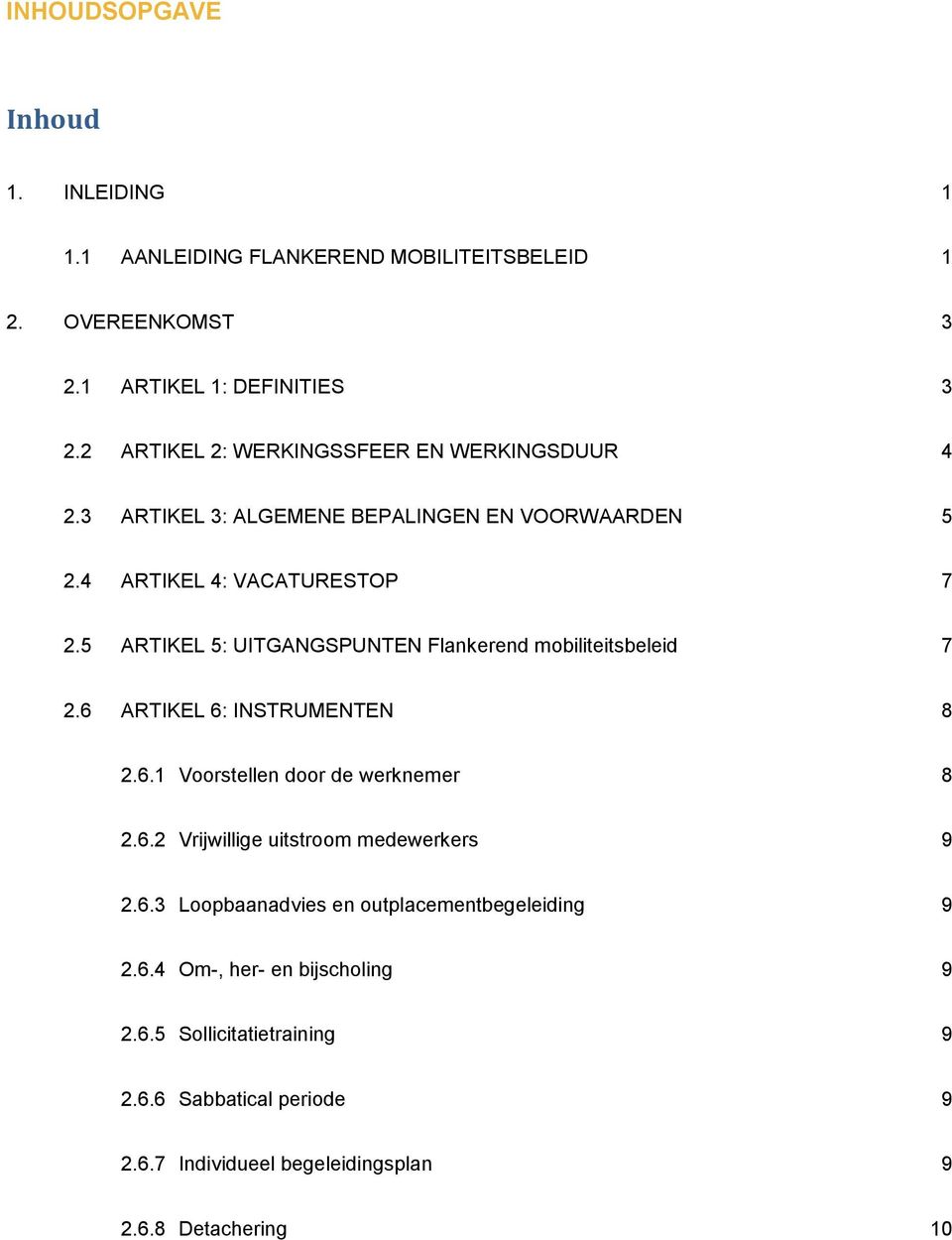 5 ARTIKEL 5: UITGANGSPUNTEN Flankerend mobiliteitsbeleid 7 2.6 ARTIKEL 6: INSTRUMENTEN 8 2.6.1 Voorstellen door de werknemer 8 2.6.2 Vrijwillige uitstroom medewerkers 9 2.