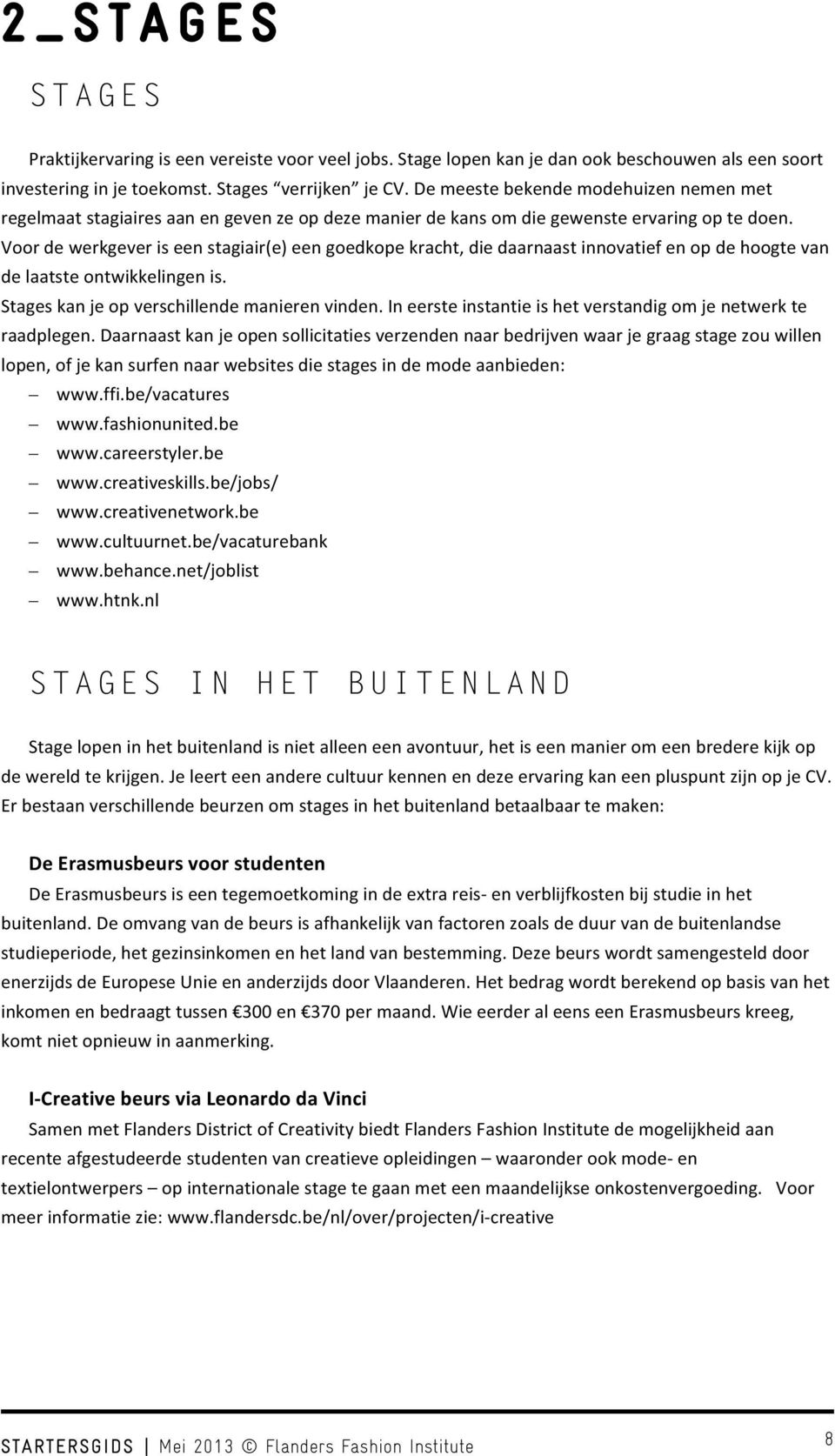 Voor de werkgever is een stagiair(e) een goedkope kracht, die daarnaast innovatief en op de hoogte van de laatste ontwikkelingen is. Stages kan je op verschillende manieren vinden.