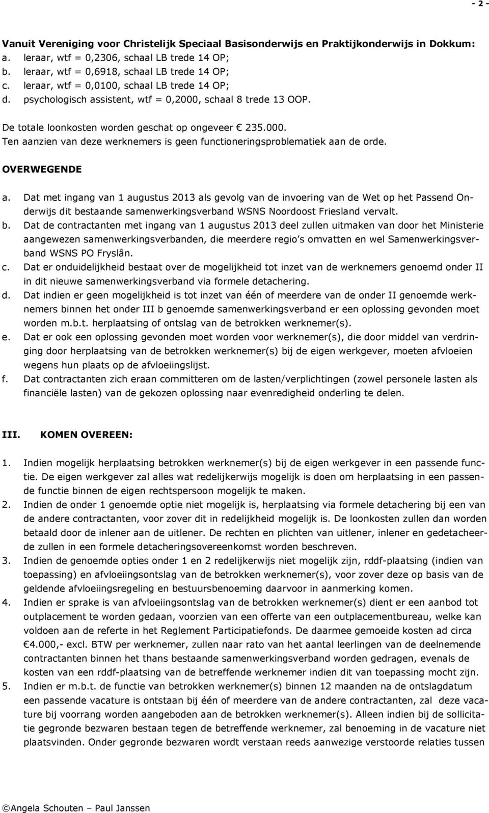 OVERWEGENDE a. Dat met ingang van 1 augustus 2013 als gevolg van de invoering van de Wet op het Passend Onderwijs dit be