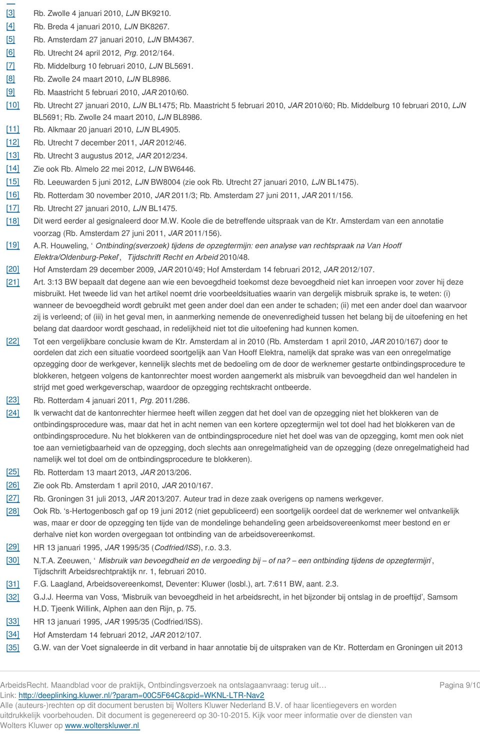 Maastricht 5 februari 2010, JAR 2010/60; Rb. Middelburg 10 februari 2010, LJN BL5691; Rb. Zwolle 24 maart 2010, LJN BL8986. [11] Rb. Alkmaar 20 januari 2010, LJN BL4905. [12] Rb.