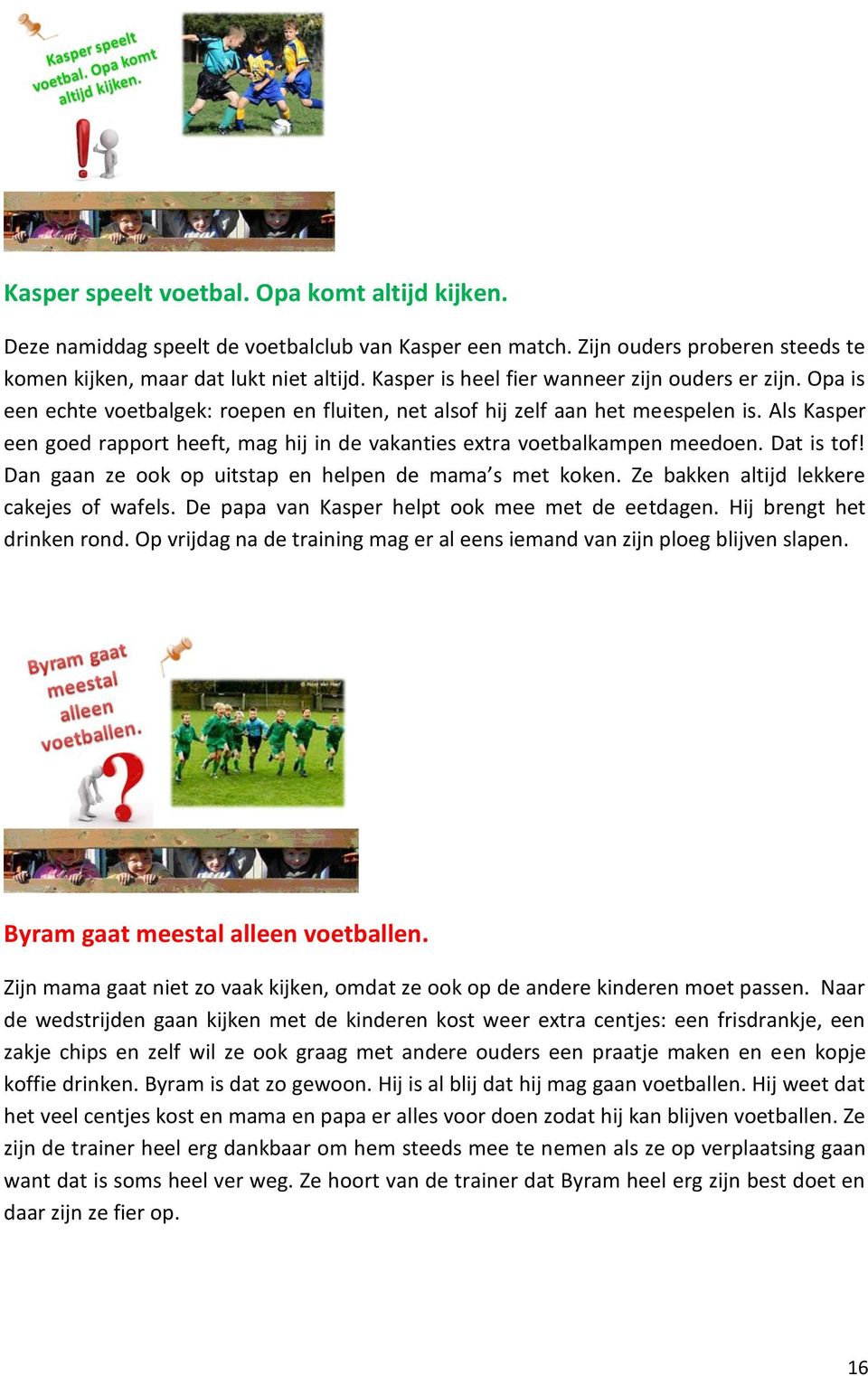 Als Kasper een goed rapport heeft, mag hij in de vakanties extra voetbalkampen meedoen. Dat is tof! Dan gaan ze ook op uitstap en helpen de mama s met koken.