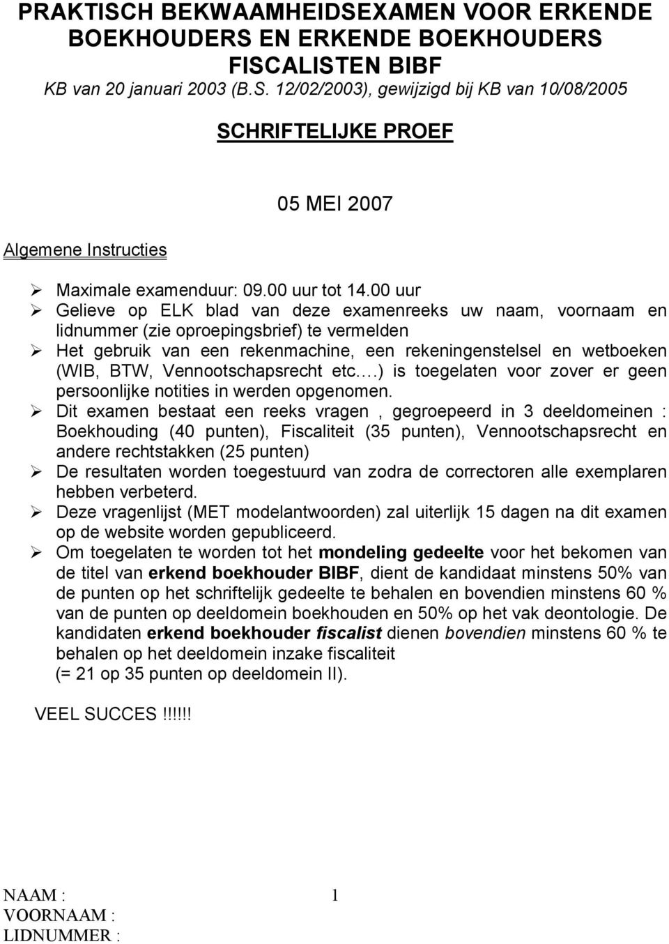 00 uur Gelieve op ELK blad van deze examenreeks uw naam, voornaam en lidnummer (zie oproepingsbrief) te vermelden Het gebruik van een rekenmachine, een rekeningenstelsel en wetboeken (WIB, BTW,