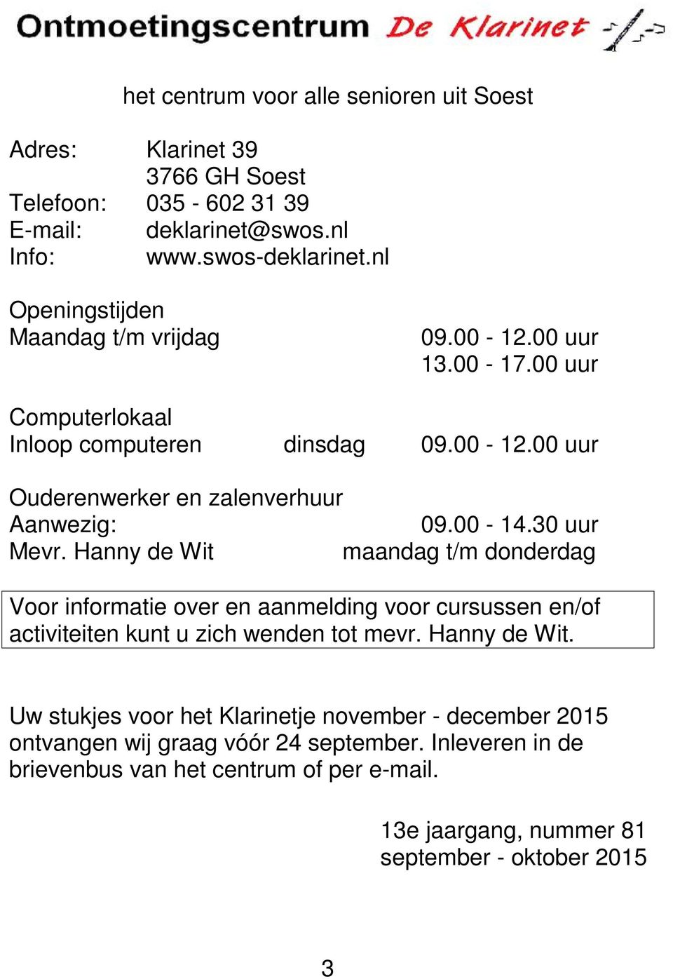 00-14.30 uur Mevr. Hanny de Wit maandag t/m donderdag Voor informatie over en aanmelding voor cursussen en/of activiteiten kunt u zich wenden tot mevr. Hanny de Wit. Uw stukjes voor het Klarinetje november - december 2015 ontvangen wij graag vóór 24 september.