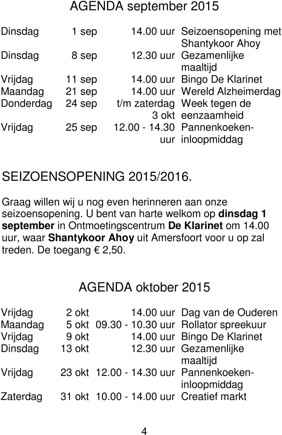 Graag willen wij u nog even herinneren aan onze seizoensopening. U bent van harte welkom op dinsdag 1 september in Ontmoetingscentrum De Klarinet om 14.