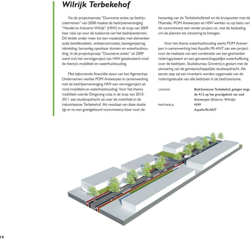 inbreiding, heraanleg openbaar domein en waterhuishouding. In de projectoproep Duurzame acties uit 2009 werd ook het vervolgproject van HIW geselecteerd rond de thema s mobiliteit en waterhuishouding.