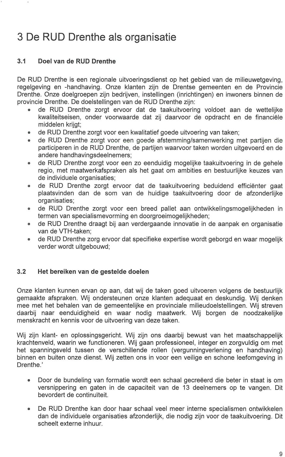 De doelstellingen van de RUD Drenthe zijn:» de RUD Drenthe zorgt ervoor dat de taakuitvoering voldoet aan de wettelijke kwaliteitseisen, onder voorwaarde dat zij daarvoor de opdracht en de financiële
