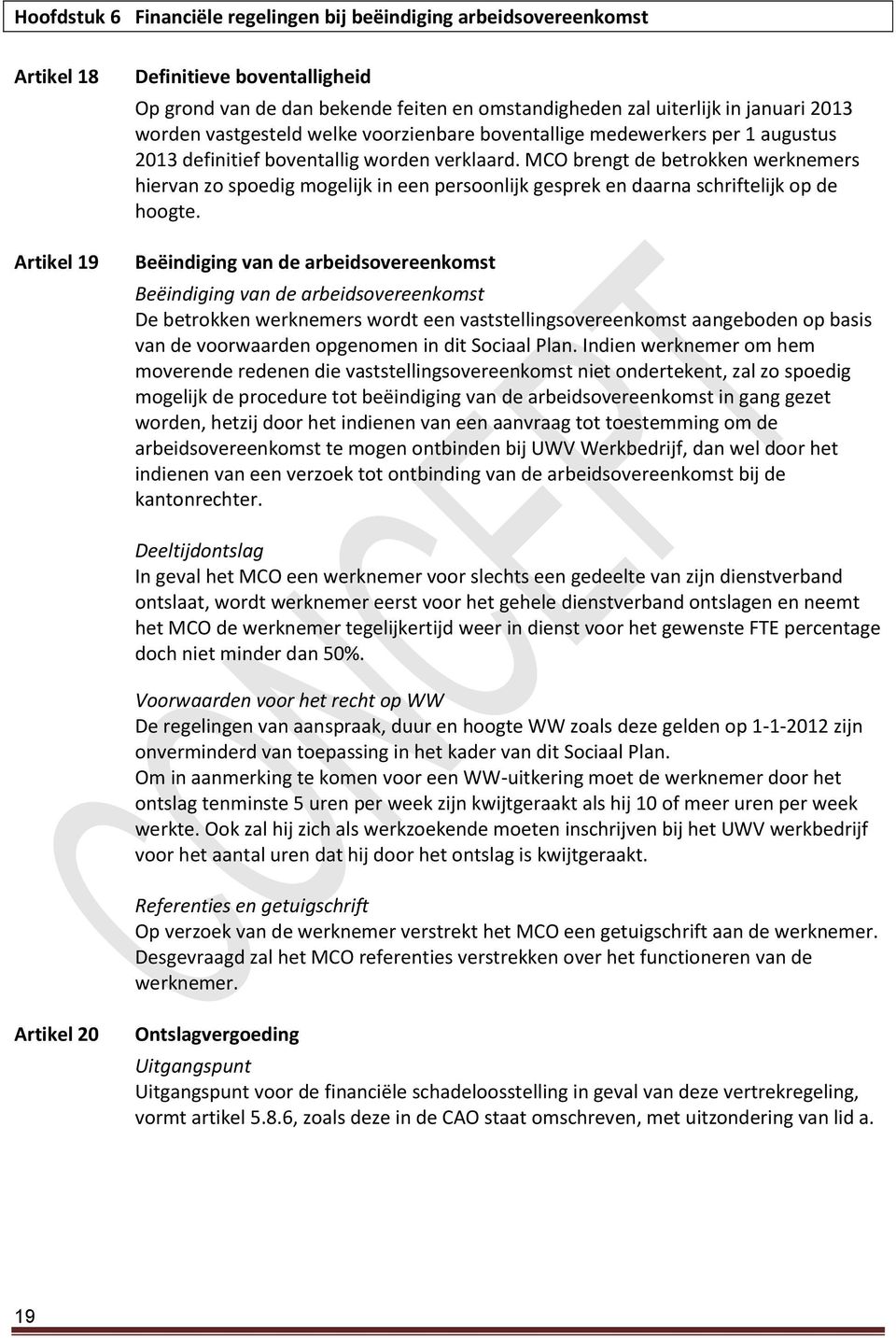 MCO brengt de betrokken werknemers hiervan zo spoedig mogelijk in een persoonlijk gesprek en daarna schriftelijk op de hoogte.