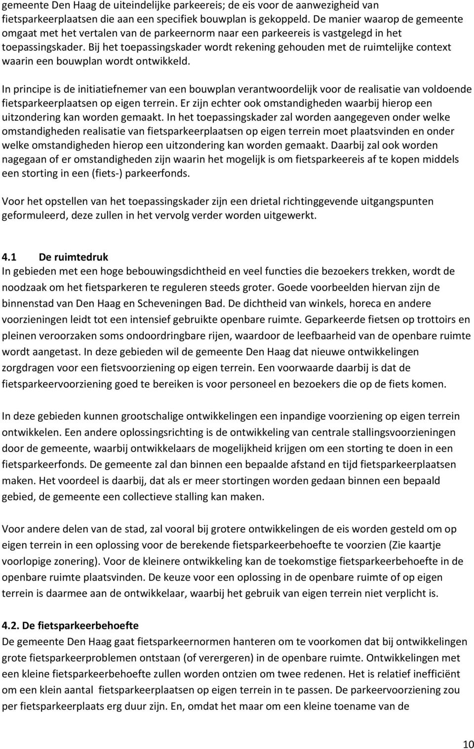 Bij het toepassingskader wordt rekening gehouden met de ruimtelijke context waarin een bouwplan wordt ontwikkeld.