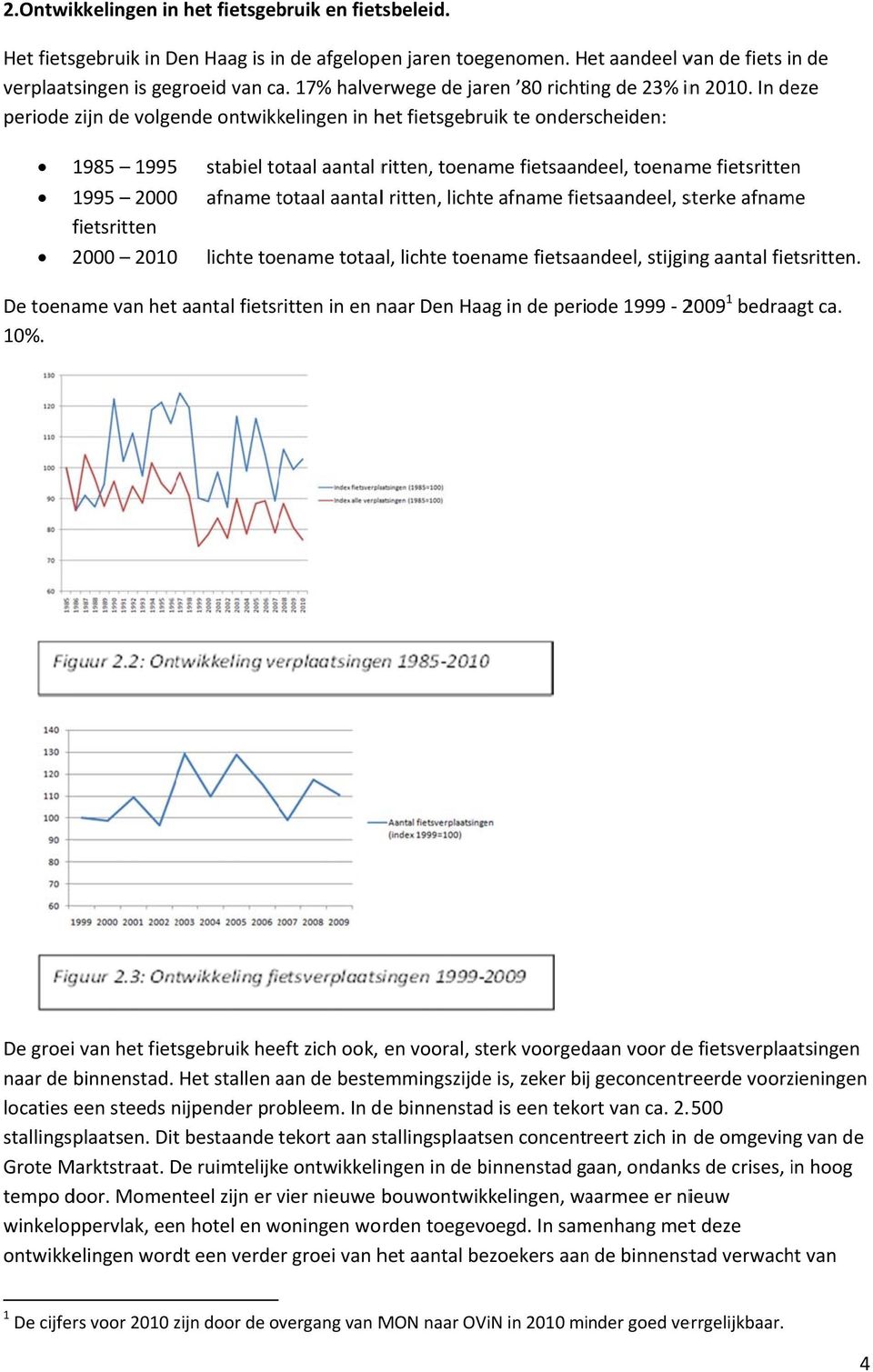 In deze periode zijn de volgende ontwikkelingen in het fietsgebruik te onderscheiden: 1985 1995 1995 20000 fietsritten stabiel totaal aantal ritten, toename fietsaandeel, toename fietsritten afname