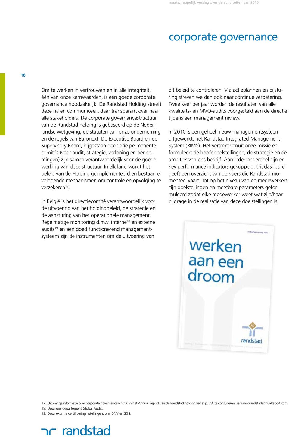 De corporate governancestructuur van de Randstad holding is gebaseerd op de Nederlandse wetgeving, de statuten van onze onderneming en de regels van Euronext.