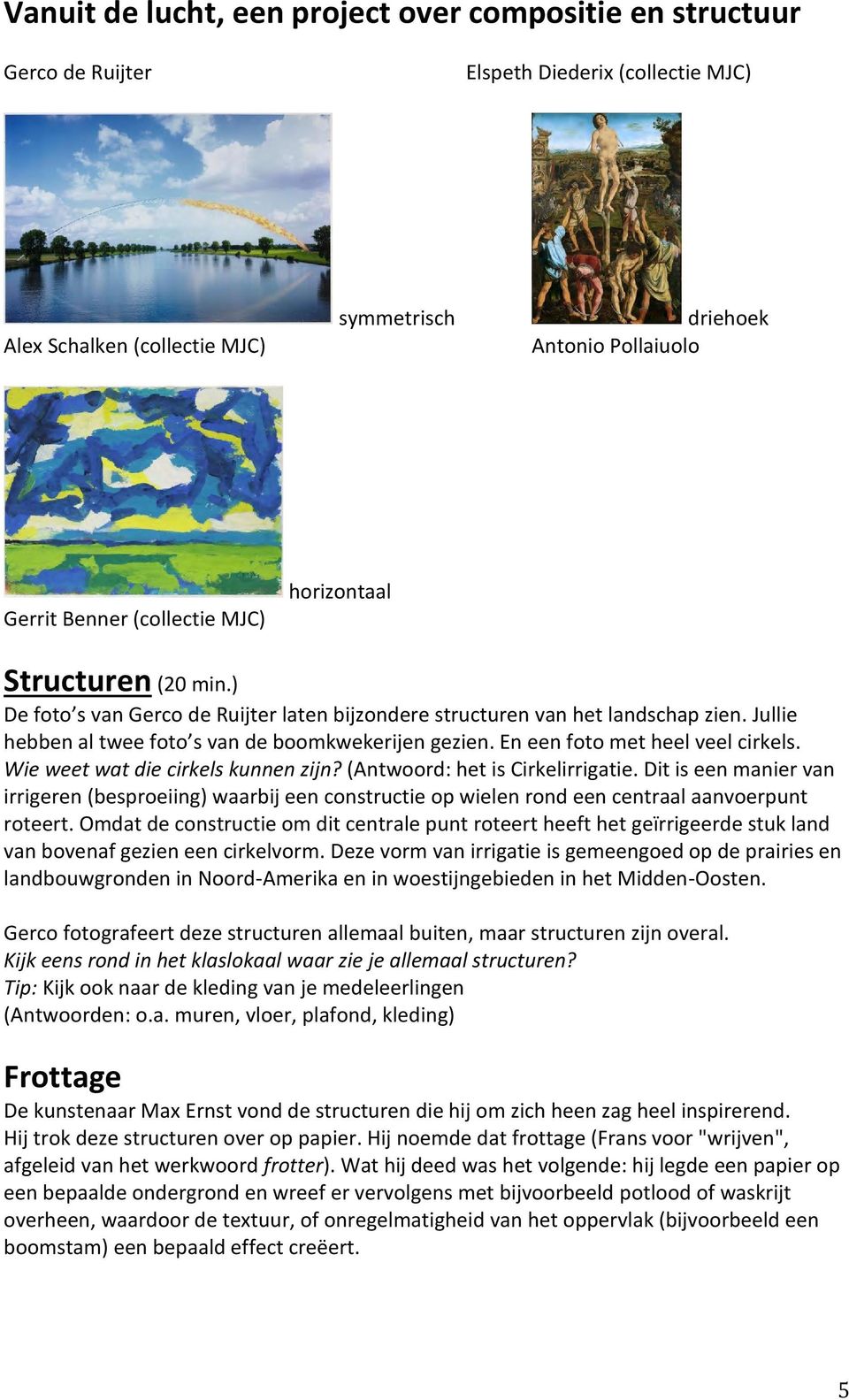 Wie weet wat die cirkels kunnen zijn? (Antwoord: het is Cirkelirrigatie. Dit is een manier van irrigeren (besproeiing) waarbij een constructie op wielen rond een centraal aanvoerpunt roteert.