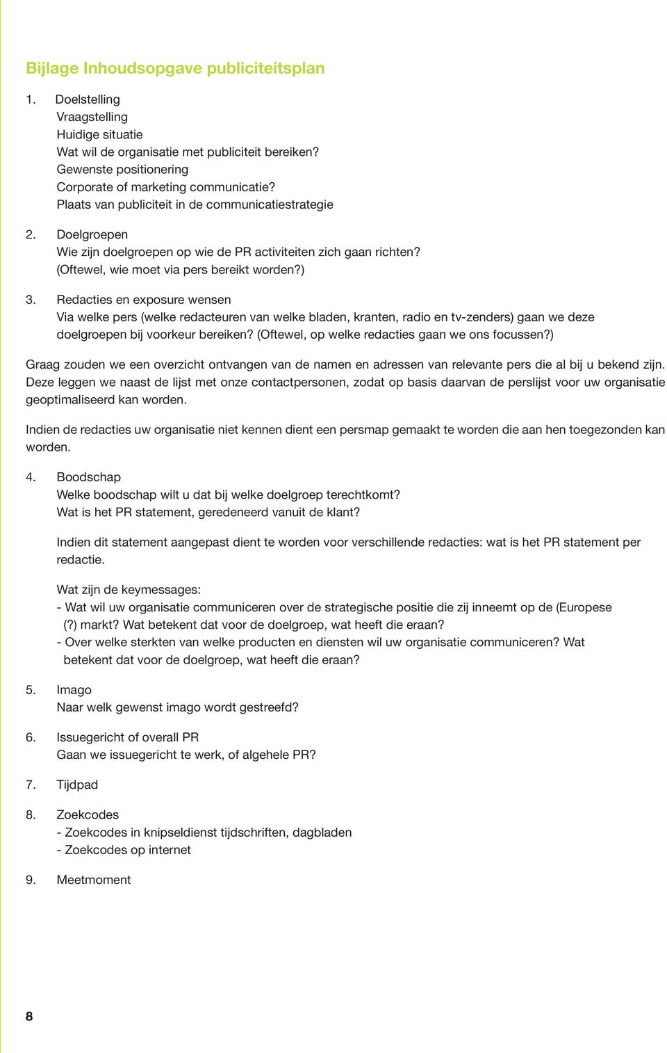 Redacties en exposure wensen Via welke pers (welke redacteuren van welke bladen, kranten, radio en tv-zenders) gaan we deze doelgroepen bij voorkeur bereiken?