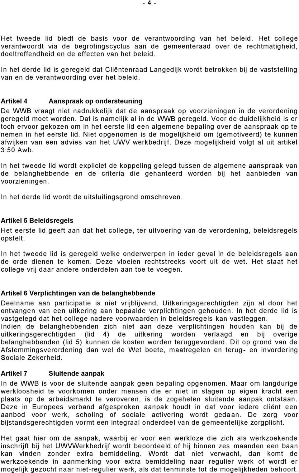 In het derde lid is geregeld dat Cliëntenraad Langedijk wordt betrokken bij de vaststelling van en de verantwoording over het beleid.