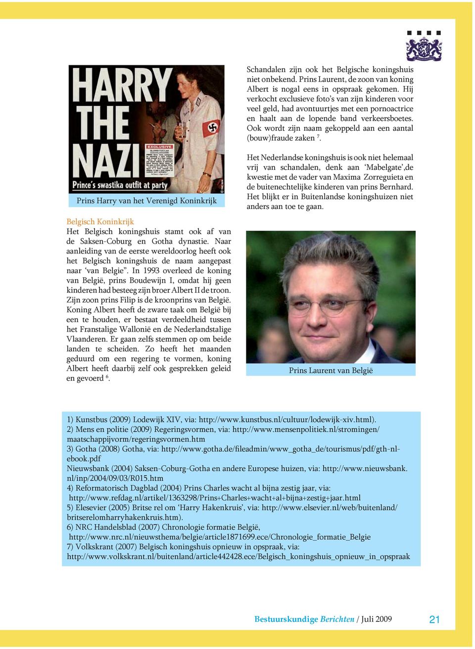 In 1993 overleed de koning van België, prins Boudewijn I, omdat hij geen kinderen had besteeg zijn broer Albert II de troon. Zijn zoon prins Filip is de kroonprins van België.