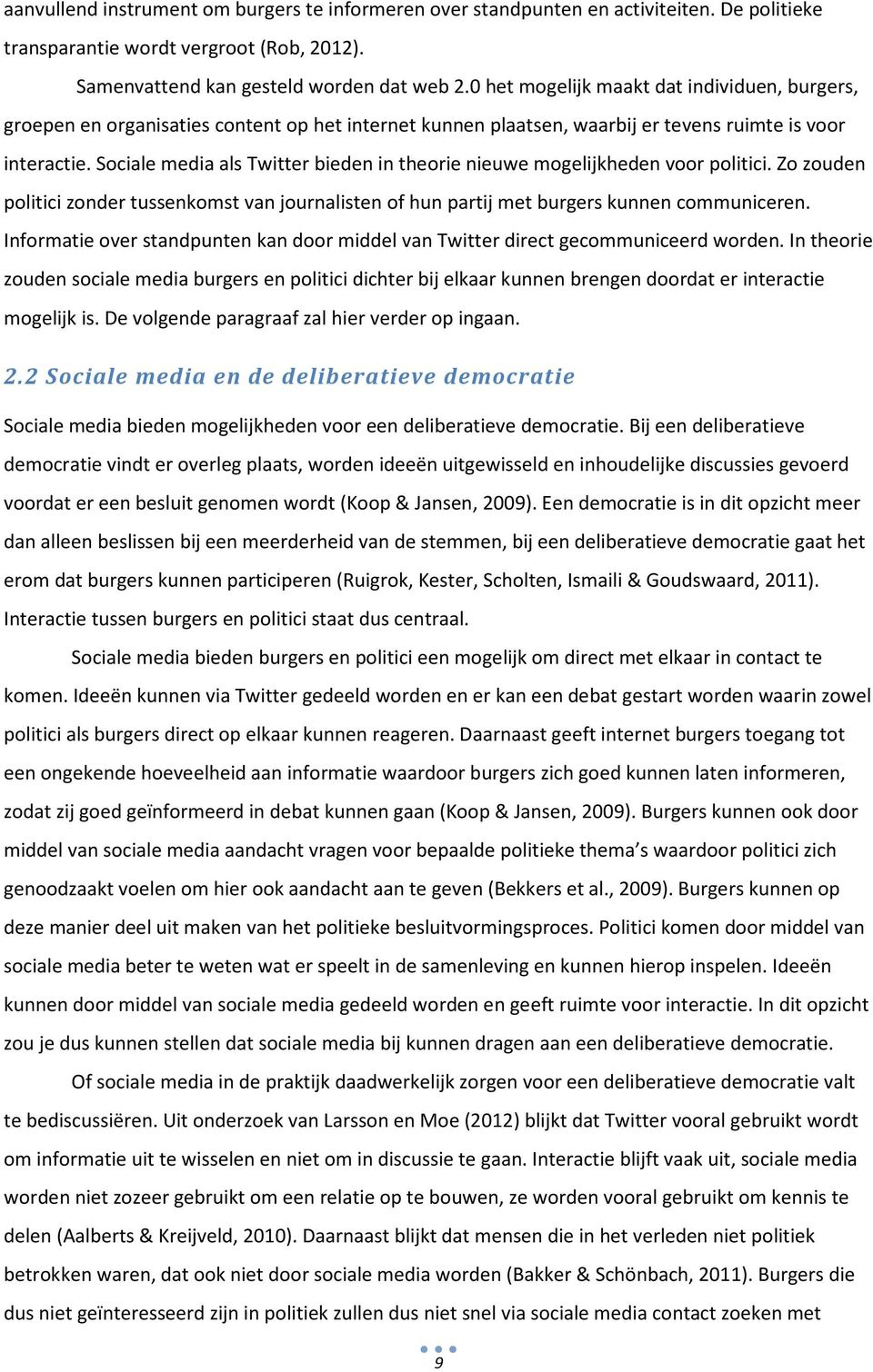 Sociale media als Twitter bieden in theorie nieuwe mogelijkheden voor politici. Zo zouden politici zonder tussenkomst van journalisten of hun partij met burgers kunnen communiceren.