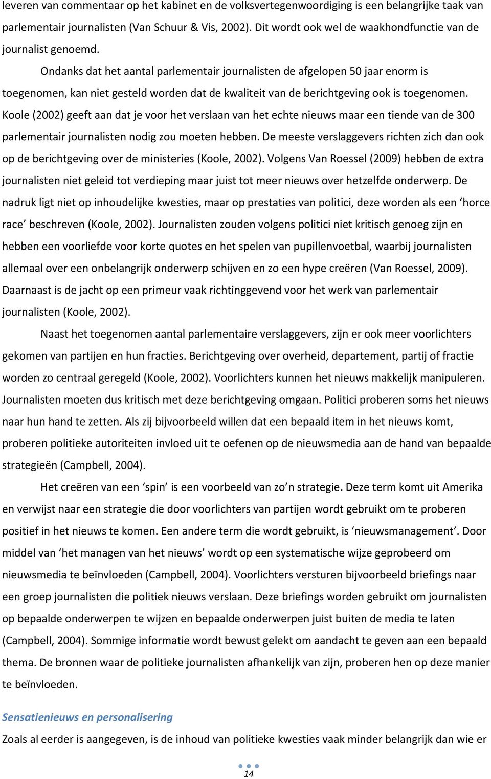 Ondanks dat het aantal parlementair journalisten de afgelopen 50 jaar enorm is toegenomen, kan niet gesteld worden dat de kwaliteit van de berichtgeving ook is toegenomen.