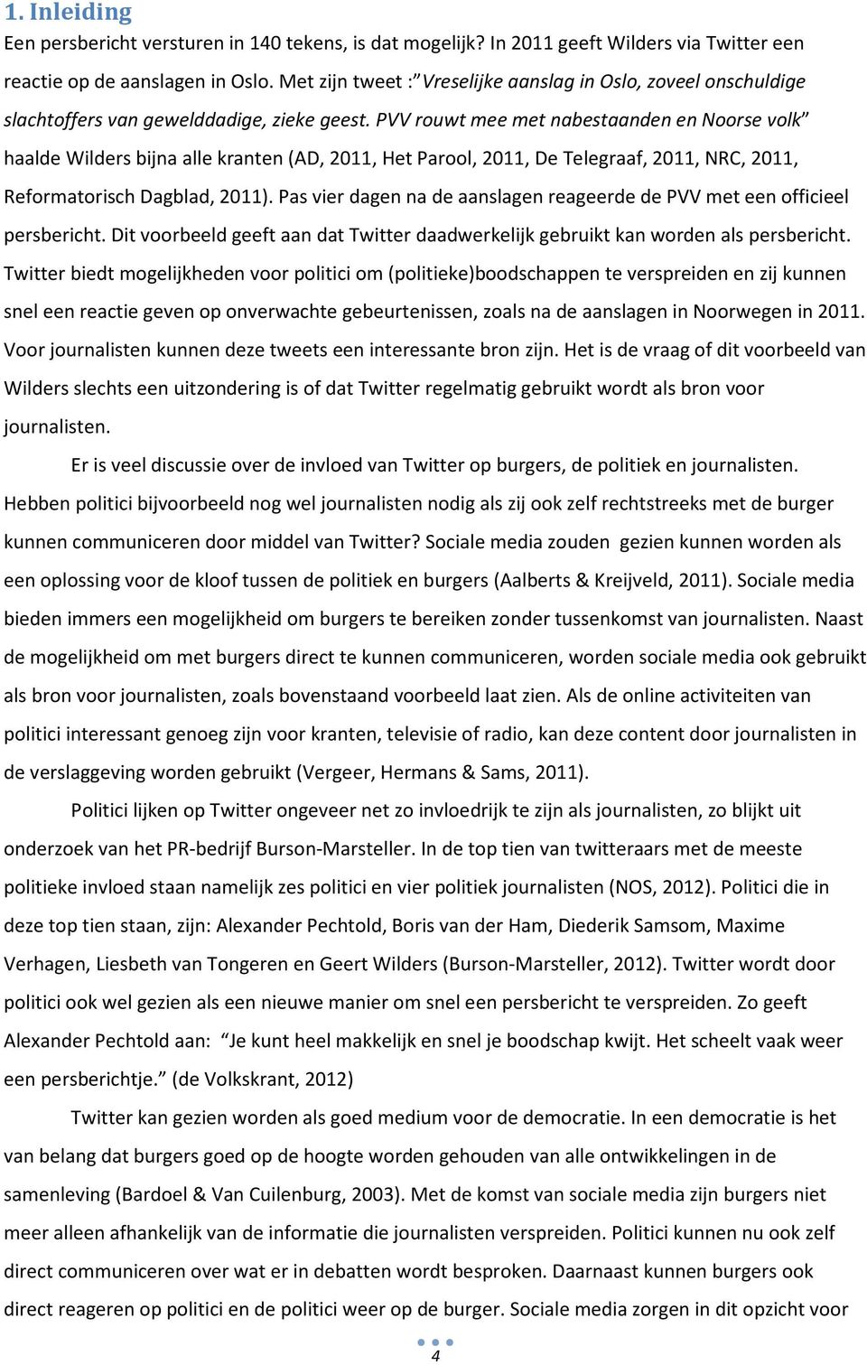 PVV rouwt mee met nabestaanden en Noorse volk haalde Wilders bijna alle kranten (AD, 2011, Het Parool, 2011, De Telegraaf, 2011, NRC, 2011, Reformatorisch Dagblad, 2011).