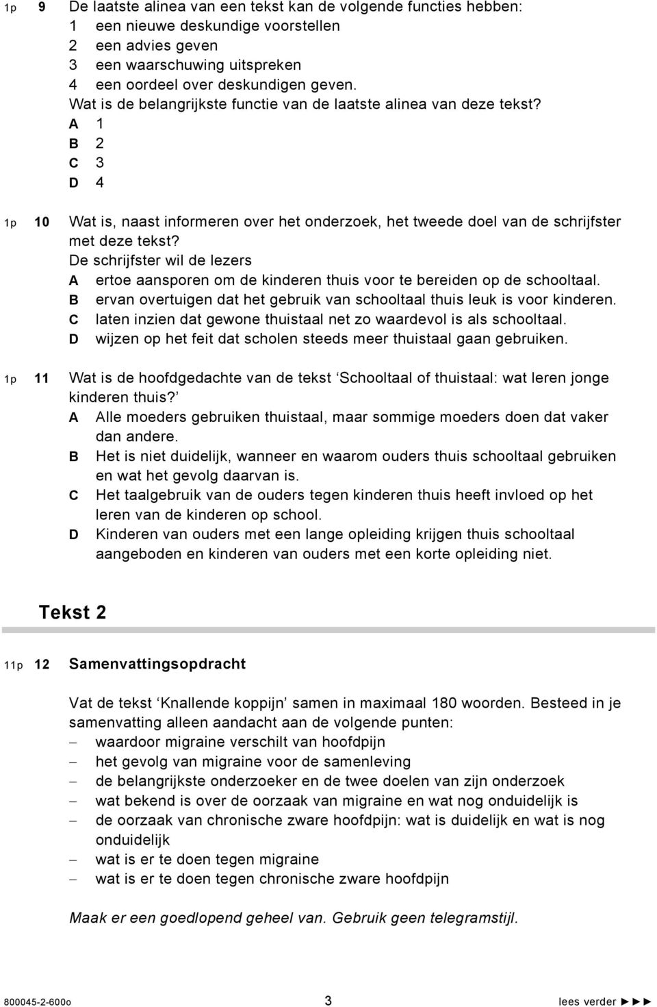 De schrijfster wil de lezers A ertoe aansporen om de kinderen thuis voor te bereiden op de schooltaal. B ervan overtuigen dat het gebruik van schooltaal thuis leuk is voor kinderen.